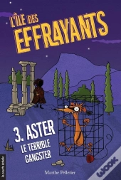 L'Île Des Effrayants Tome 3 ; Aster Le Terrible Gangster