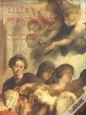 Lille Au Xvii Siècle ; Des Pays Bas Espagnols Au Roi-Soleil