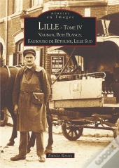 Lille Tome 4 ; Vauban, Bois Blancs, Béthune, Lille Sud