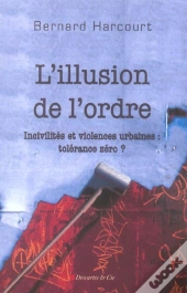 L'Illusion De L'Ordre ; Incivilites Et Violences Urbaines : Tolerance Zero ?