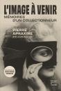 L'Image À Venir : Mémoires D'Un Collectionneur - Preview