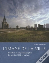 L'Image De La Ville : Bruxelles Et Ses Pothographes Des Années 1850 À Nos Jours
