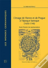 L'Image De Vienne Et De Prague À L'Époque Baroque (1650-1740) ; Essai D'Histoire Des Représentations