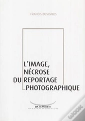 L'Image, Nécrose Du Reportage Photographique