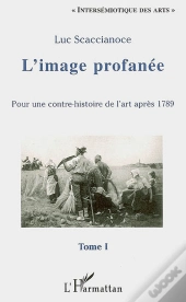 L'Image Profanée ; Pour Une Contre-Histoire De L'Art Après 1789