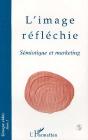 L'Image Reflechie : Semiotique Et Marketing - Preview