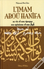 L'Imam Aboû Hanîfa ; Sa Vie Et Son Époque, Ses Opinions Et Son Fiqh
