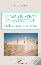 L'Immigration Clandestine ; Mythes, Mystères Et Réalités