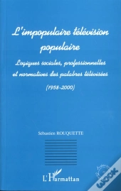L'Impopulaire Television Populaire ; Logiques Sociales Professionnelles Et Normatives Des Palabres Televisees