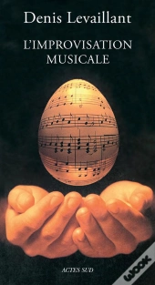 L'Improvisation Musicale : Essai Sur La Puissance Du Jeu