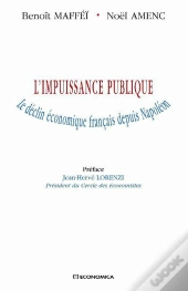 L'Impuissance Publique ; Le Déclin Économique Français Depuis Napoléon