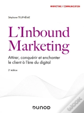 L'Inbound Marketing ; Attirer, Conquérir Et Enchanter Le Client À L'Ère Du Digital (2e Édition)