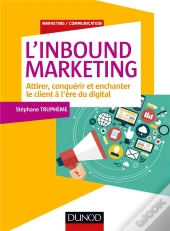 L'Inbound Marketing ; Attirer, Conquérir Et Enchanter Le Client À L'Ère Du Digital