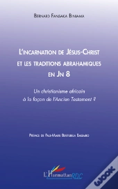 L'Incarnation De Jésus-Christ Et Les Traditions Abrahamiques En Jn 8 ; Un Christianisme Africain À La Façon De L'Ancien Testament ?