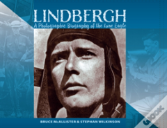 Lindbergh: A Photographic Biography Of The Lone Eagle