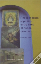 L'Indépendance Argentine Entre Cités Et Nation (1808-1821)
