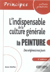 L'Indispensable De La Culture Generale ; La Peinture Des Origines A Nos Jours