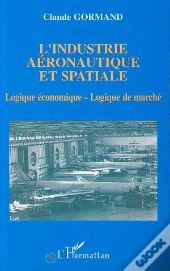L'Industrie Aeronautique Et Spatiale ; Logique Economique Et Logique De Marche