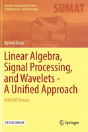 Linear Algebra, Signal Processing, And Wavelets - A Unified Approach - Preview