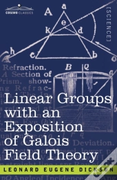Linear Groups With An Exposition Of Galois Field Theory