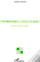 L'Informatique A-T-Elle Un Sexe ? ; Hackers, Mythes Et Réalités