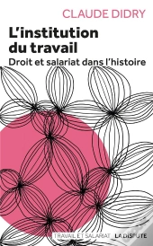 L'Institution Du Travail ; Droit Et Slariat Dans L'Histoire