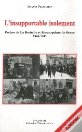 L'Insupportable Isolement ; Poches De La Rochelle Et Royan-Pointe De Grave 1944-1945