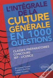 L'Intégrale De La Culture Générale En 1000 Questions - Classes Préparatoires, Concours, Iep, Licence