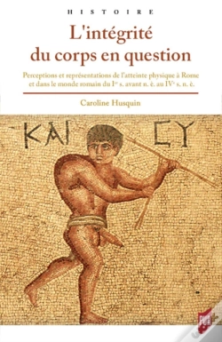 Capa do artigo L'Intégrité Du Corps En Question ; Perceptions Et Représentations De L'Atteinte Physique Dans La Rome Antique