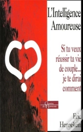 L'Intelligence Amoureuse ; Si Tu Veux Reussir Ta Vie De Couple... Je Te Dirai Comment