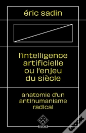 L'Intelligence Artificielle Ou L'Enjeu Du Siècle ; Anatomie D'Un Antihumanisme Radical