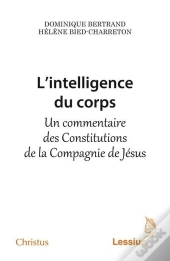 L'Intelligence Du Corps ; Un Commentaire Des Constitutions De La Compagnie De Jésus