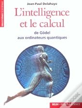 L'Intelligence Et Le Calcul - De Godel Aux Ordinateurs Quantiques