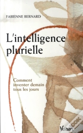 L'Intelligence Plurielle ; Comment Inventer Demain Tous Les Jours ?