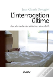 L'Interrogation L'Ultime ; Approche Des Besoins Spirituels En Soins Palliatifs