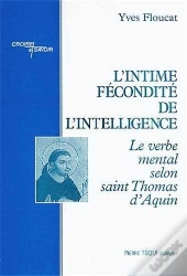 L'Intime Fécondité De L'Intelligence : Le Verbe Mental Selon Saint Thomas D'Aquin