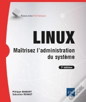 Linux - Maîtrisez L'Administration Du Système (7e Édition) : Maîtrisez L'Administration Du Système (7e Édition)