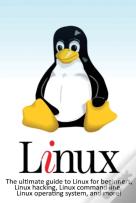 Linux: The Ultimate Guide To Linux For B