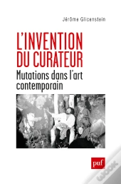 L'Invention Du Curateur ; Mutations Dans L'Art Contemporain
