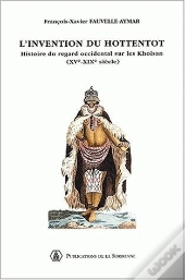 L'Invention Du Hottentot ; Histoire Du Regard Occidental Sur Les Khoisan ; Xv-Xix Siecles