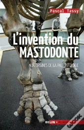 L'Invention Du Mastodonte : Aux Origines De La Paléontologie