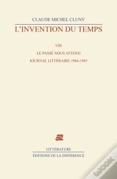 L'Invention Du Temps Tome 8 ; Le Passé Nous Attend ; Journal Littéraire 1984-1985