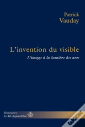 L'Invention Du Visible ; L'Image À La Lumière Des Arts