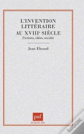L'Invention Littéraire Au Xviiie Siècle : Fictions, Idées, Société