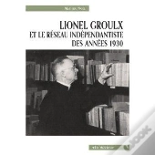 Lionel Groulx Et Le Reseau Independantiste