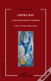 Lionel Ray ; L'Intarissable Beauté De L'Éphémère