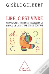 Lire, C'Est Vivre : Comprendre Et Traiter Les Troubles De La Parole, De La Lecture Et De L'Écriture