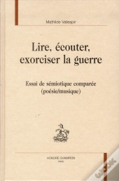 Lire, Écouter, Exorciser La Guerre ; Essai De Sémiotique Comparée (Poésie/Musique)