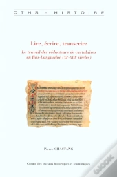 Lire Ecrire Transcrire ; Le Travail Des Redacteurs De Cartulaires En Bas-Languedoc