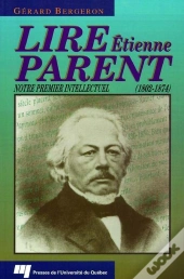 Lire Etienne Parent (1802-1874). Notre Premier Intellectuel